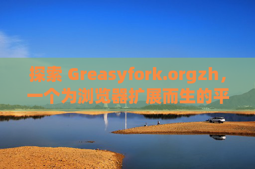 探索 Greasyfork.orgzh，一个为浏览器扩展而生的平台