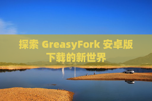 探索 GreasyFork 安卓版下载的新世界